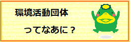 環境活動団体ってなあに