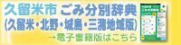 久留米市ごみ分別辞典（久留米・北野・城島・三潴地域版）はこちら