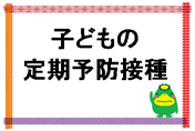 子どもの定期予防接種のページにとびます