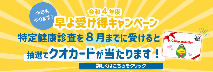 はよ受け得キャンペーン 特定健康診査を8月までに受診すると、抽選でクオカードが当たります。詳しくはこちらをクリック