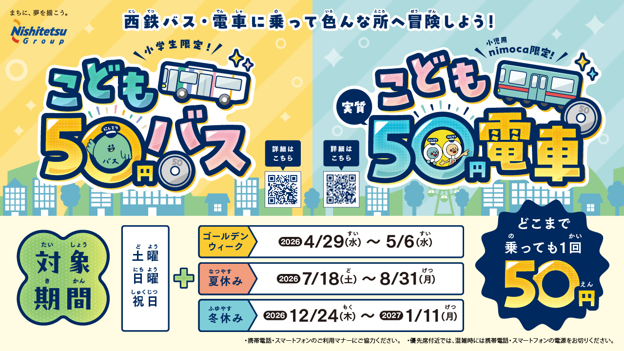 西鉄子ども50円電車・バスの対象期間は、土曜・日曜・祝日及びゴールデンウィーク期間、夏休み期間、冬休み期間が対象です。